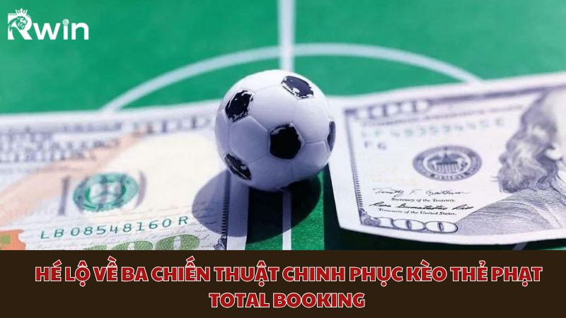 Hé lộ về ba chiến thuật chinh phục kèo thẻ phạt Total Booking